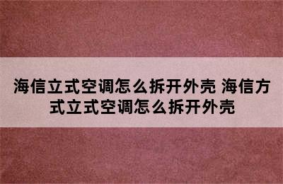 海信立式空调怎么拆开外壳 海信方式立式空调怎么拆开外壳